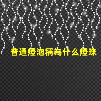 普通燈泡稱為什么燈珠 普通燈泡又稱為什么